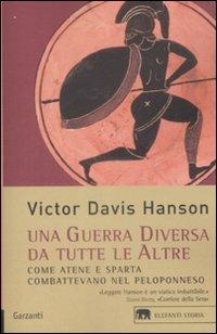 Una guerra diversa da tutte le altre. Come Atene e Sparta combattevano nel Peloponneso - Victor Davis Hanson - copertina