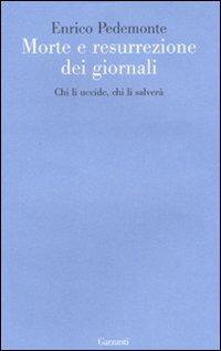 Morte e resurrezione dei giornali. Chi li uccide, chi li salverà - Enrico Pedemonte - copertina