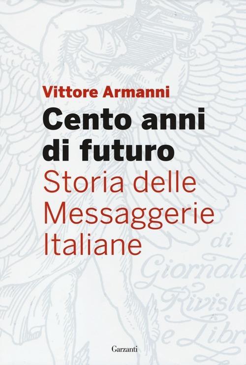 Cento anni di futuro. Storia delle Messaggerie Italiane - Vittore Armanni - copertina