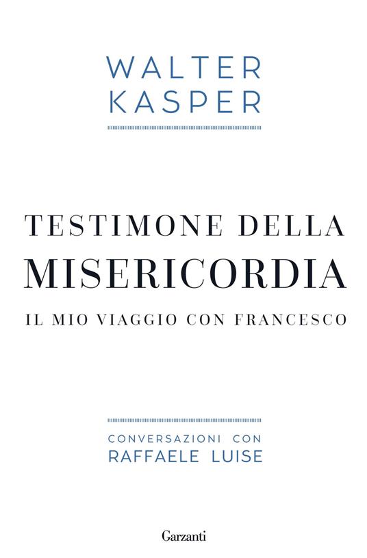 Testimone della misericordia. Il mio viaggio con Francesco. Conversazioni con Raffaele Luise - Walter Kasper,Raffaele Luise - copertina