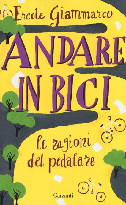 Andare in bici. La ragioni del pedalare - Ercole Giammarco,Massimo Birattari - copertina