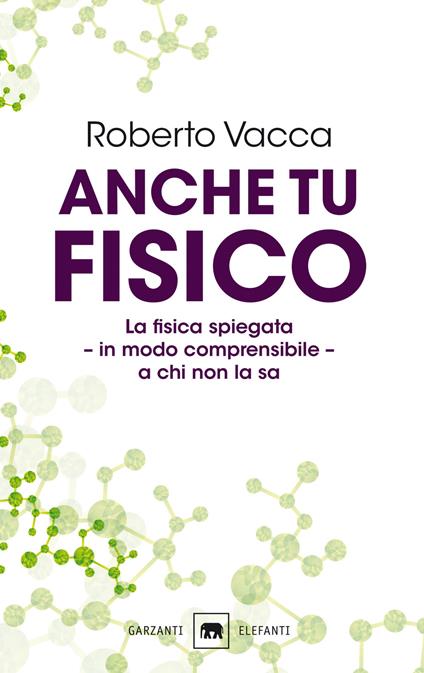 Anche tu fisico. La fisica spiegata in modo comprensibile a chi non la sa - Roberto Vacca - copertina