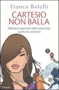 Cartesio non balla. Definitiva superiorità della cultura pop (quella più avanzata) - Franco Bolelli - copertina