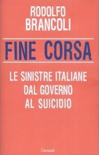 Fine corsa. Le sinistre italiane dal governo al suicidio - Rodolfo Brancoli - 2