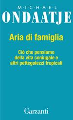 Aria di famiglia. Ciò che pensiamo della vita coniugale e altri pettegolezzi tropicali