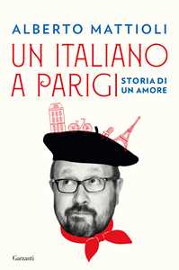 Libro Un italiano a Parigi. Storia di un amore Alberto Mattioli