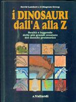 I dinosauri dall'A alla Z. Realtà e leggenda delle più grandi creature del mondo preistorico