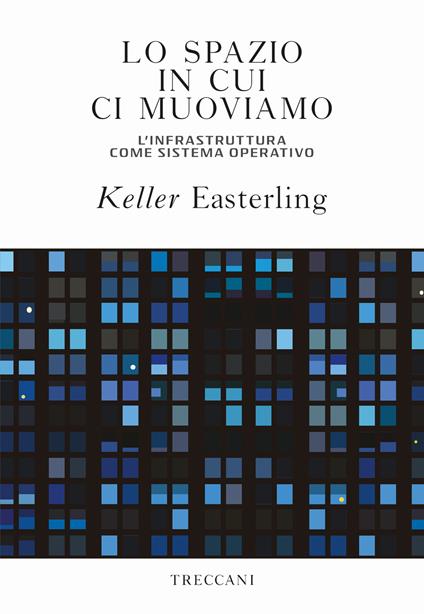 Lo spazio in cui ci muoviamo. L'infrastruttura come sistema operativo - Keller Easterling - copertina