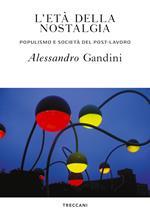 L' età della nostalgia. Populismo e società del post-lavoro