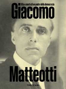 Libro Giacomo Matteotti. Vita e morte di un padre della democrazia. Catalogo della mostra (Roma, 1 marzo-10 Giugno 2024). Ediz. illustrata 