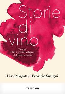 Libro Storie di vino. Viaggio tra i grandi vitigni del nostro Paese Lisa Pelagatti Fabrizio Savigni