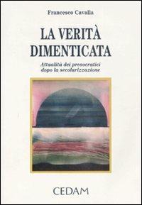 La verità dimenticata. Attualità dei presocratici dopo la secolarizzazione - Francesco Cavalla - copertina