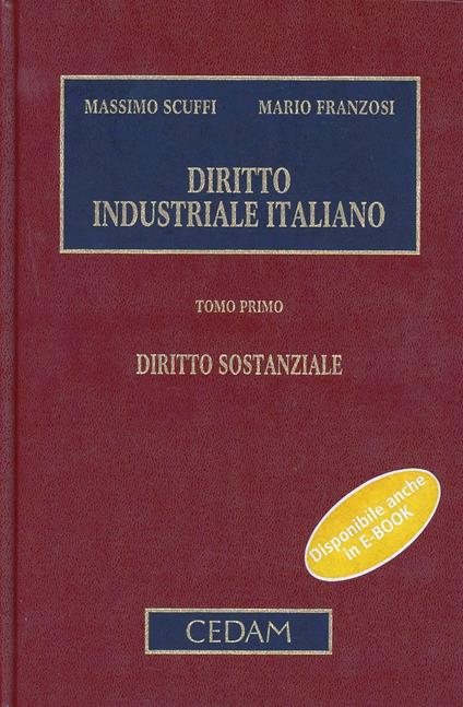 Diritto industriale italiano: Diritto sostanziale-Diritto procedimentale e processuale - Massimo Scuffi,Mario Franzosi - copertina