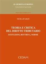 Teoria e critica del diritto tributario. Istituzioni, dottrina, norme