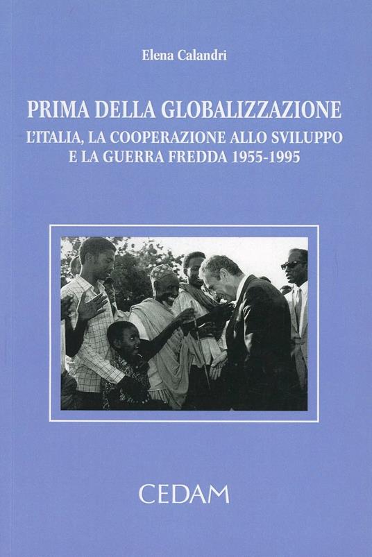 Prima della globalizzazione. L'Italia, la cooperazione allo sviluppo e la guerra fredda 1955-1995 - Elena Calandri - copertina