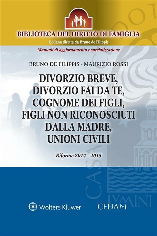 Divorzio breve, divorzio fai da te, cognome dei figli, figli non riconosciuti dalla madre, unioni civili. Riforme 2014-2015 - Bruno De Filippis,Maurizio Rossi - ebook