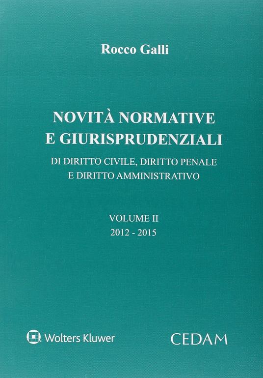 Novità normative e giurispudenziali. Di diritto civile, diritto penale e diritto amministrativo. Vol. 2: 2012-2015 - Rocco Galli - copertina