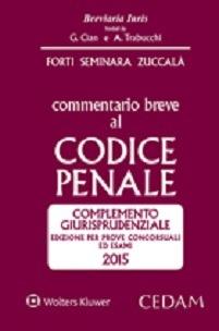 Commentario breve al codice penale. Complemento giurisprudenziale. Edizione per prove concorsuali ed esami 2015 - Gabrio Forti,Sergio Seminara,Giuseppe Zuccalà - copertina