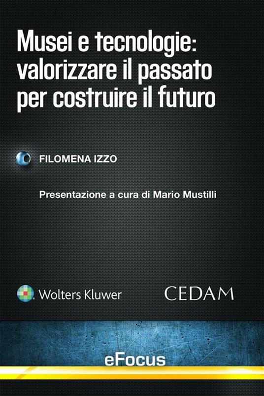 Musei e tecnologie: valorizzare il passato per costruire il futuro - Filomena Izzo - ebook