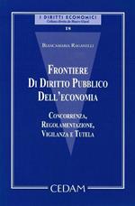 Frontiere di diritto pubblico dell'economia. Concorrenza, regolamentazione, vigilanza e tutela