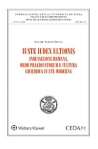 Iuste iudex ultionis. Inquisizione romana, ordo praedicatorum e cultura giuridica in età moderna - Giacomo Alberto Donati - copertina