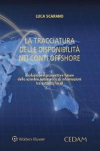 La tracciatura delle disponibilità nei conti offshore. Evoluzione e prospettive future dello scambio automatico di informazioni tra autorità fiscali - Luca Scarano - copertina