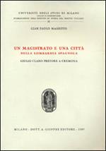 Un magistrato e una città nella Lombardia spagnola. Giulio Claro pretore a Cremona