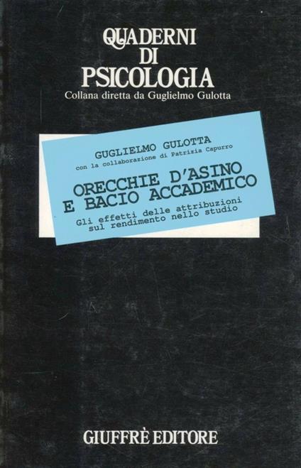 Orecchie d'asino e bacio accademico. Gli effetti delle attribuzioni sul rendimento nello studio - Guglielmo Gulotta - copertina