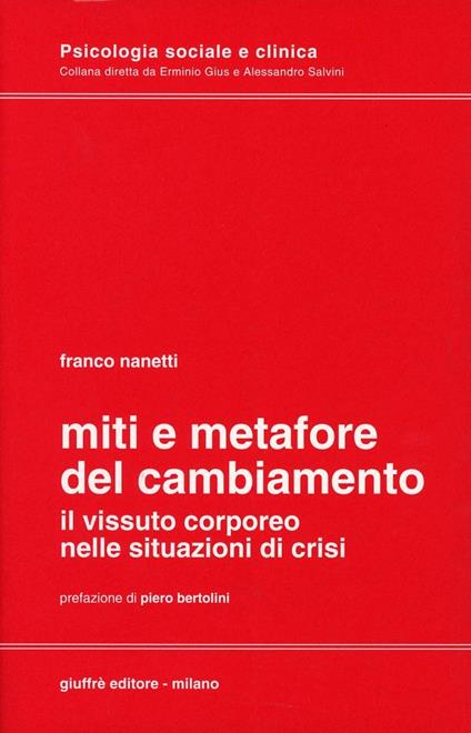 Miti e metafore del cambiamento. Il vissuto corporeo nelle situazioni in crisi - Franco Nanetti - copertina