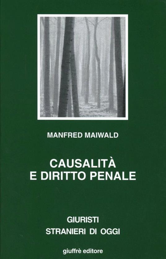 Causalità e diritto penale. Studio sul rapporto tra scienze naturali e scienza del diritto - Manfred Maiwald - copertina