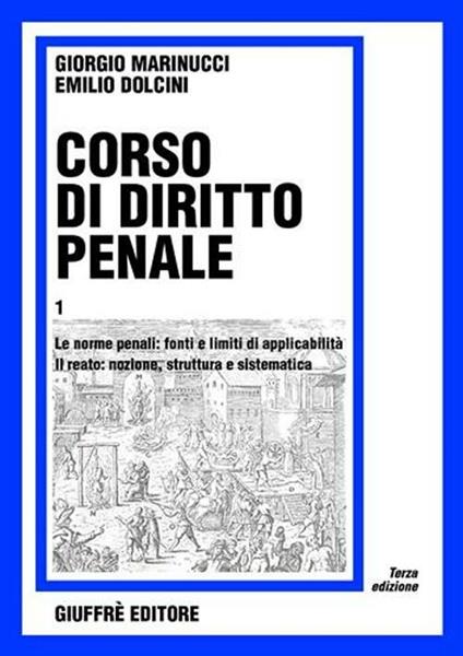 Corso di diritto penale. Vol. 1: Le norme penali: fonti e limiti di applicabilità. Il reato: nozione, struttura e sistematica. - Giorgio Marinucci,Emilio Dolcini - copertina