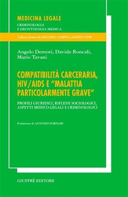 Compatibilità carceraria, HIV/AIDS e «Malattia particolarmente grave». Profili giuridici, riflessi sociologici, aspetti medico-legali e criminologici - Angelo Demori,Davide Roncali,Mario Tavani - copertina