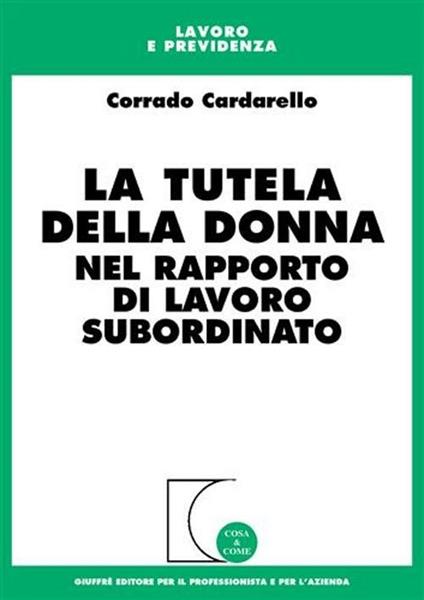 La tutela della donna nel rapporto di lavoro subordinato - Corrado Cardarello - copertina