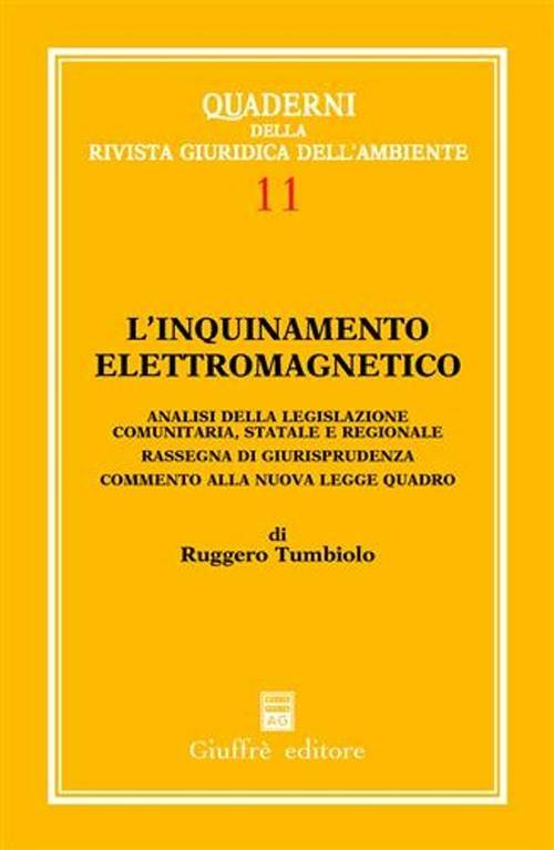 L' inquinamento elettromagnetico. Analisi della legislazione comunitaria, statale e regionale. Rassegna di giurisprudenza. Commento alla nuova legge quadro - Ruggero Tumbiolo - copertina