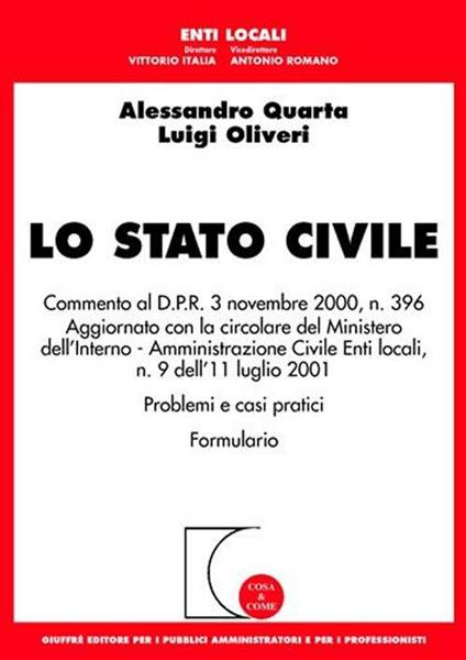 Lo stato civile. Commento al DPR 3 novembre 2000, n. 396. Aggiornato con la circolare del Ministero dell'interno. Amministrazione civile, enti locali... - Alessandro Quarta,Luigi Oliveri - copertina