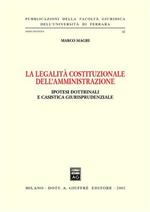 La legalità costituzionale dell'amministrazione. Ipotesi dottrinali e casistica giurisprudenziale