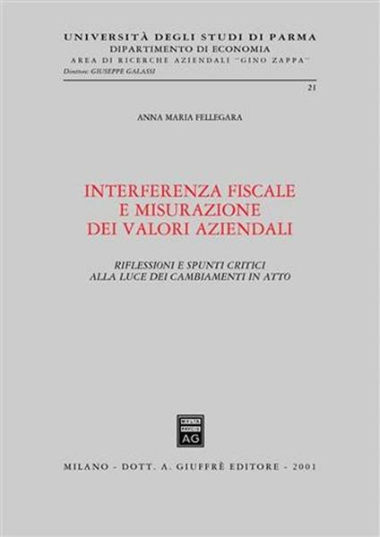 Interferenza fiscale e misurazione dei valori aziendali. Riflessioni e spunti critici alla luce dei cambiamenti in atto - Anna Maria Fellegara - copertina