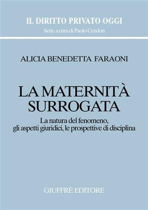 La maternità surrogata. La natura del fenomeno, gli aspetti giuridici, le prospettive di disciplina - Alicia B. Faraoni - copertina