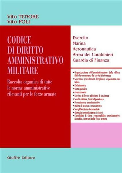 Codice di diritto amministrativo militare. Raccolta organica di tutte le norme amministrative rilevanti per le forze armate. Esercito, marina, aeronautica... - Vito Poli,Vito Tenore - copertina