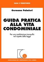 Guida pratica alla vita condominiale. Per una coabitazione tranquilla nel rispetto della legge