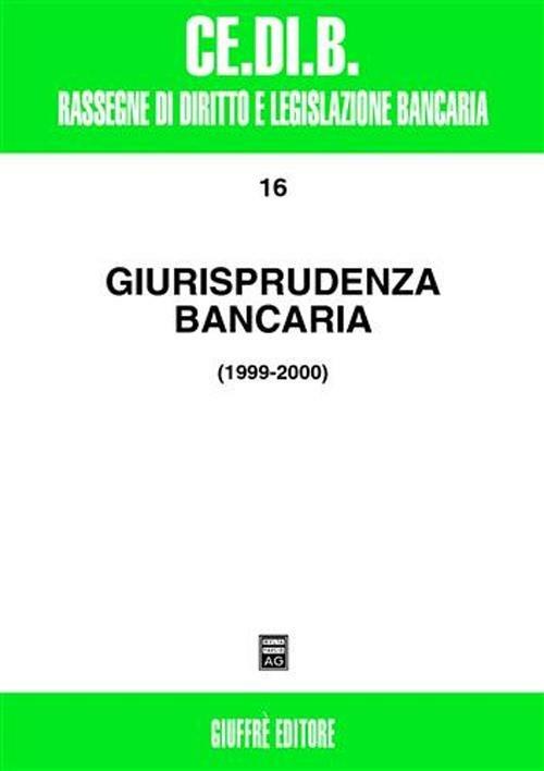 Giurisprudenza bancaria. Impresa, contratti, titoli, disciplina penale, rapporti di lavoro, disciplina fiscale. Anni 1999-2000 - copertina