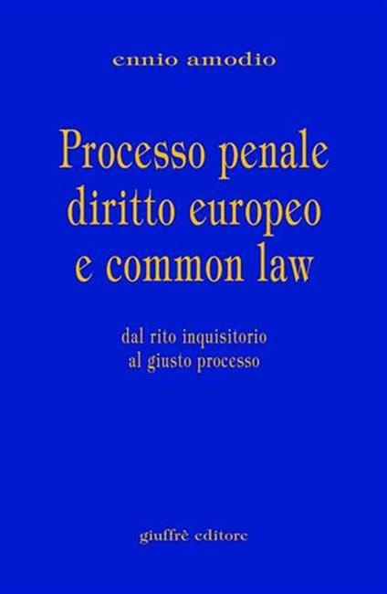 Processo penale diritto europeo e common law. Dal rito inquisitorio al giusto processo - Ennio Amodio - copertina