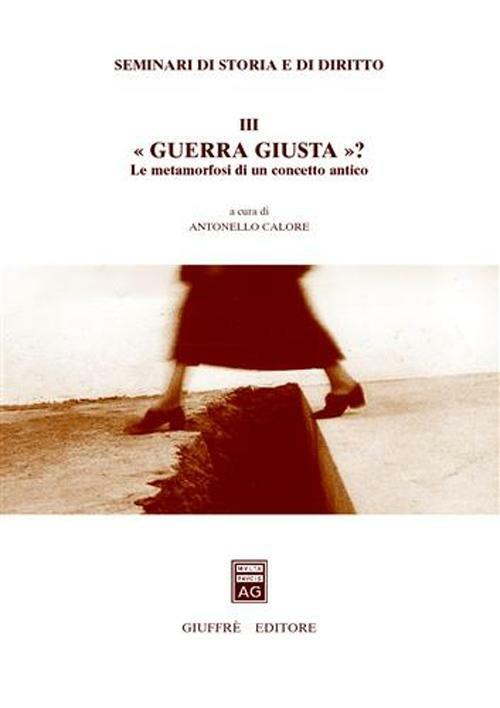 Seminari di storia e di diritto. Vol. 3: Guerra giusta? Le metamorfosi di un concetto antico. - copertina