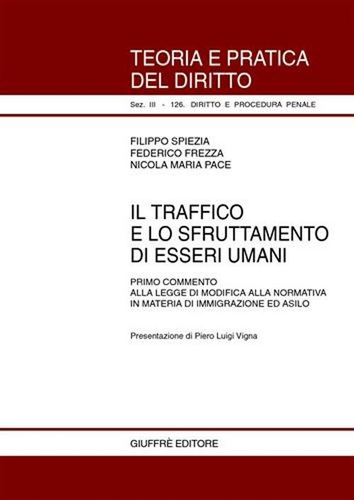 Il traffico e lo sfruttamento di esseri umani. Primo commento alla legge di modifica alla normativa in materia di immigrazione ed asilo - Federico Frezza,Nicola M. Pace,Filippo Spiezia - copertina