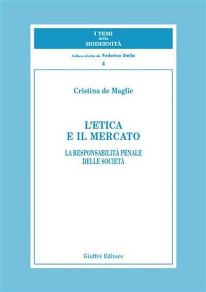 L' etica e il mercato. La responsabilità penale delle società - Cristina De Maglie - copertina