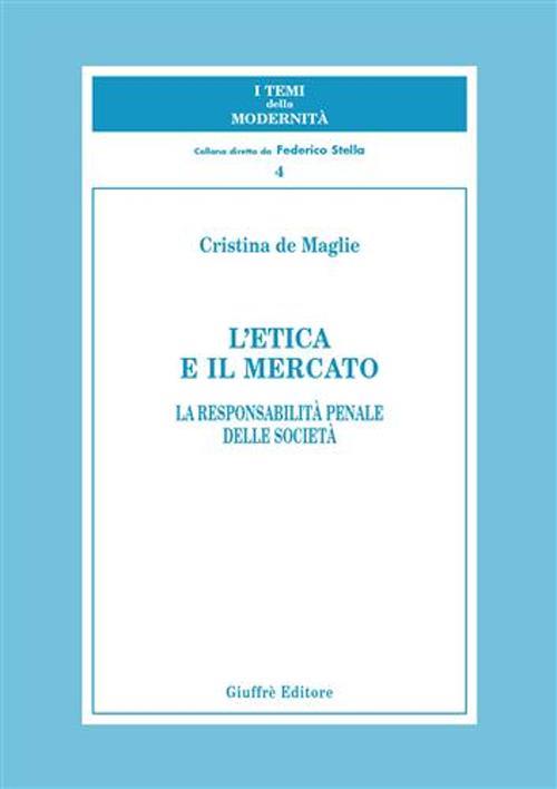 L' etica e il mercato. La responsabilità penale delle società - Cristina De Maglie - copertina