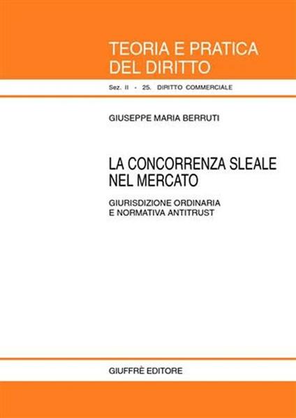 La concorrenza sleale nel mercato. Giurisdizione ordinaria e normativa antitrust - Giuseppe Maria Berruti - copertina