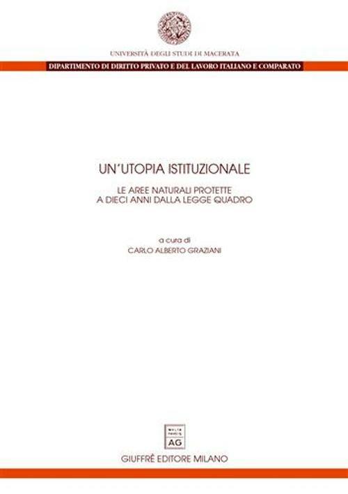 Un' utopia istituzionale. Le aree naturali protette a dieci anni dalla legge quadro. Atti del Convegno (Macerata, 8-9 novembre 2001) - copertina