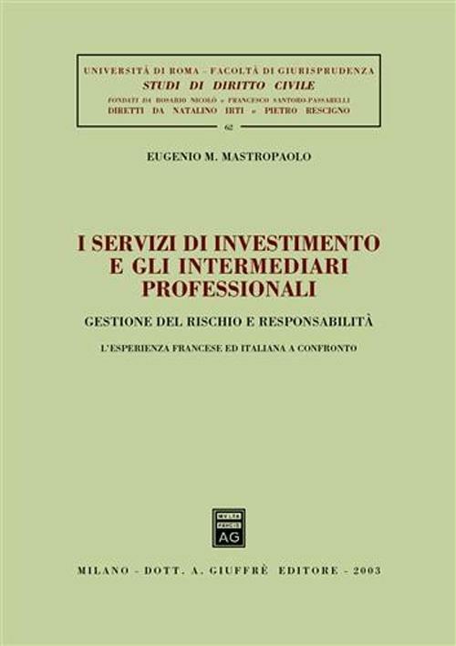 I servizi di investimento e gli intermediari professionali. Gestione del rischio e responsabilità. L'esperienza francese ed italiana a confronto - Eugenio M. Mastropaolo - copertina