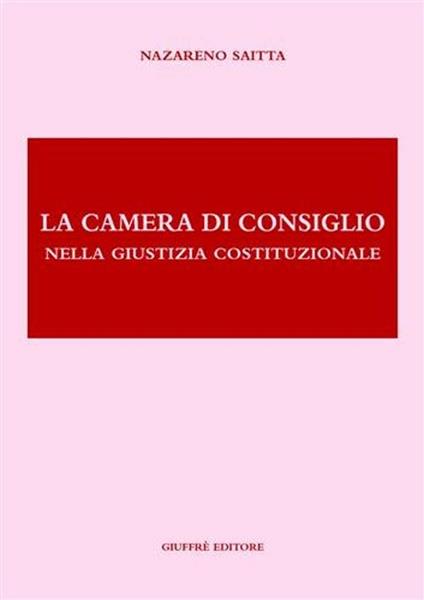 La camera di consiglio nella giustizia costituzionale - Nazareno Saitta - copertina